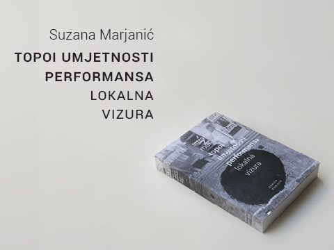 Suzana Marjanić: Topoi umjetnosti performansa: lokalna vizura